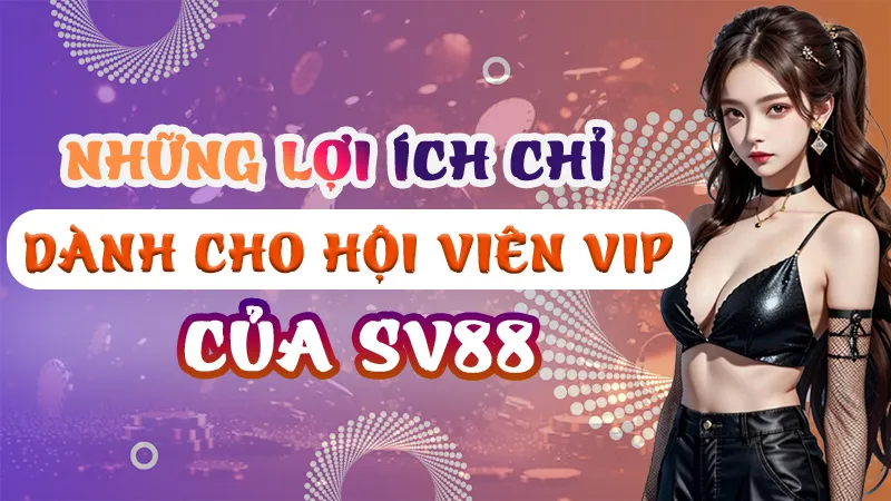Lợi ích dành cho hội viên VIP của SV88